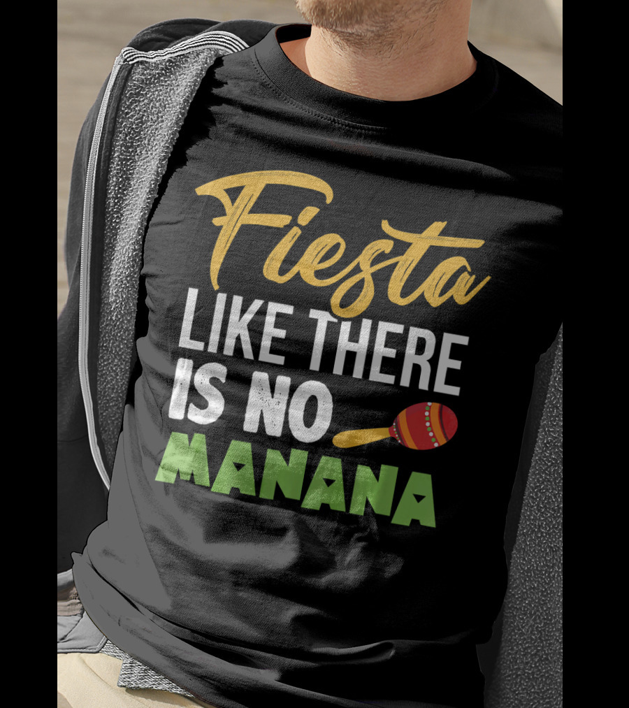 Fiesta Like There Is No Manana Maraca Cinco De Mayo T-Shirt