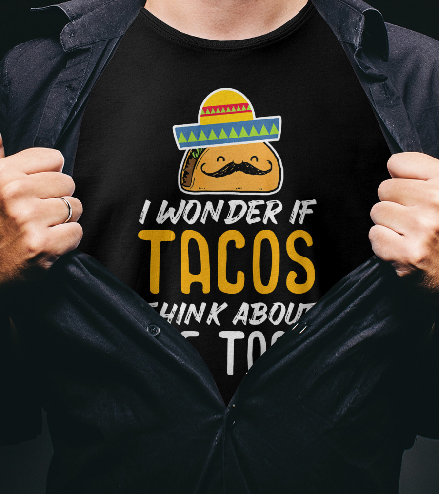 I Wonder If Tacos Think About Me Too Cinco De Mayo Sombrero T-Shirt
