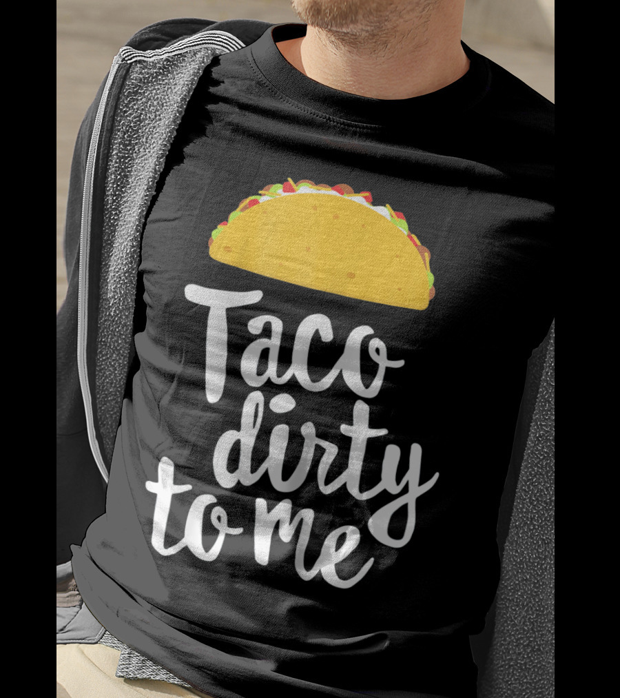 Taco Dirty To Me Funny Taco T-Shirt