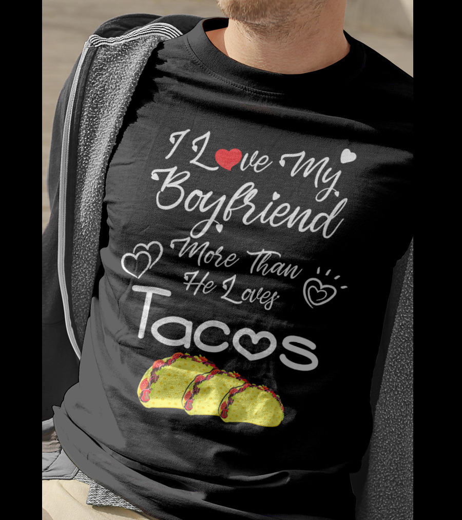 I Love My Boyfriend More Than He Loves Tacos T-Shirt