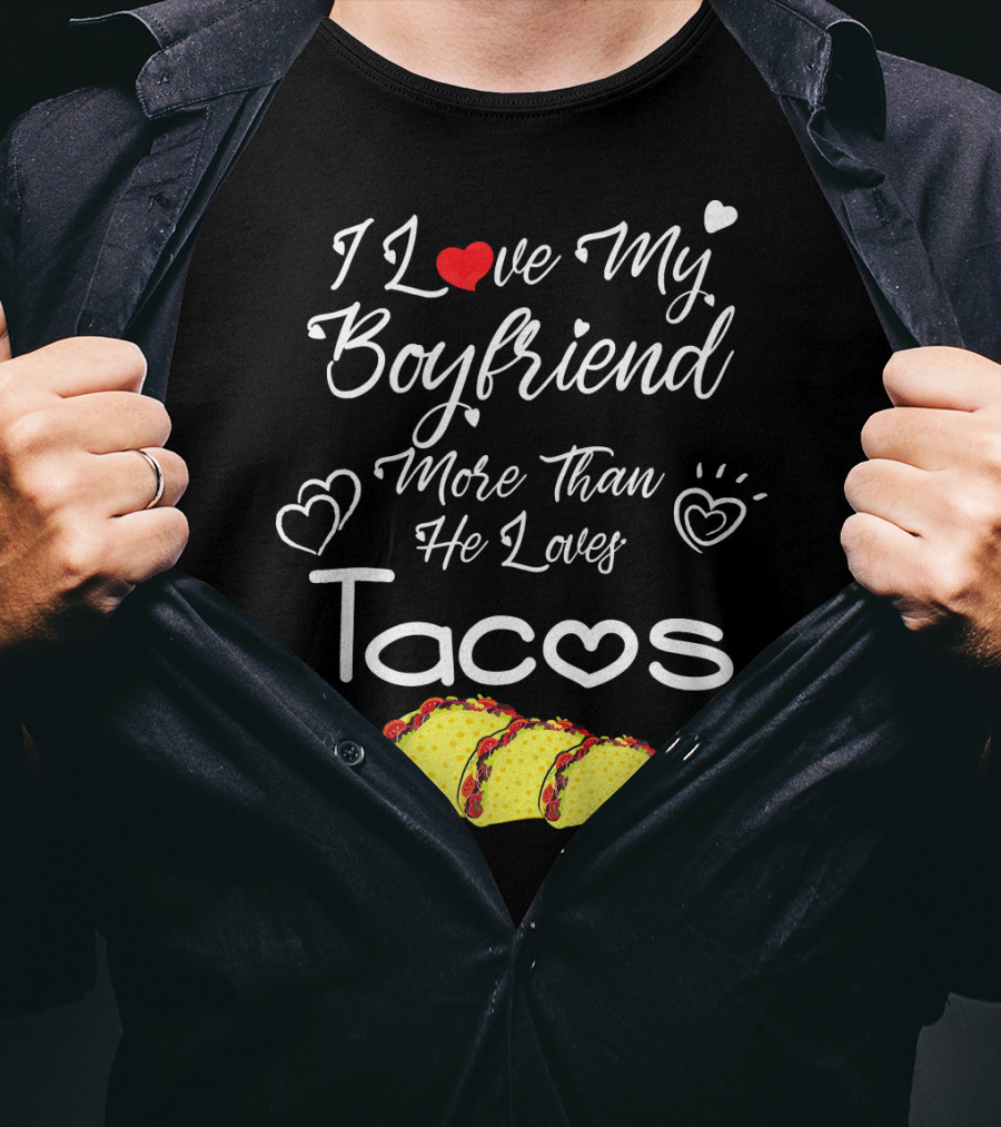 I Love My Boyfriend More Than He Loves Tacos T-Shirt