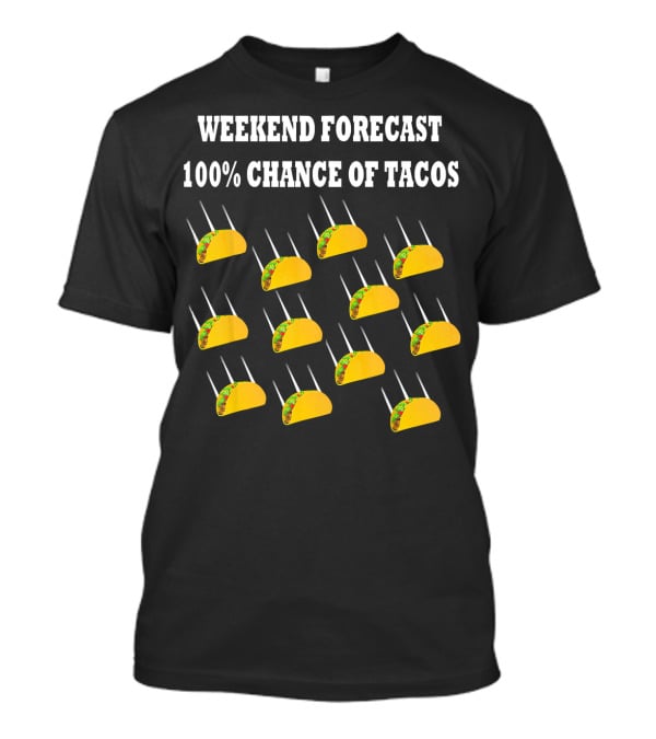 Weekend Forecast 100% Chance Of Tacos T-Shirt