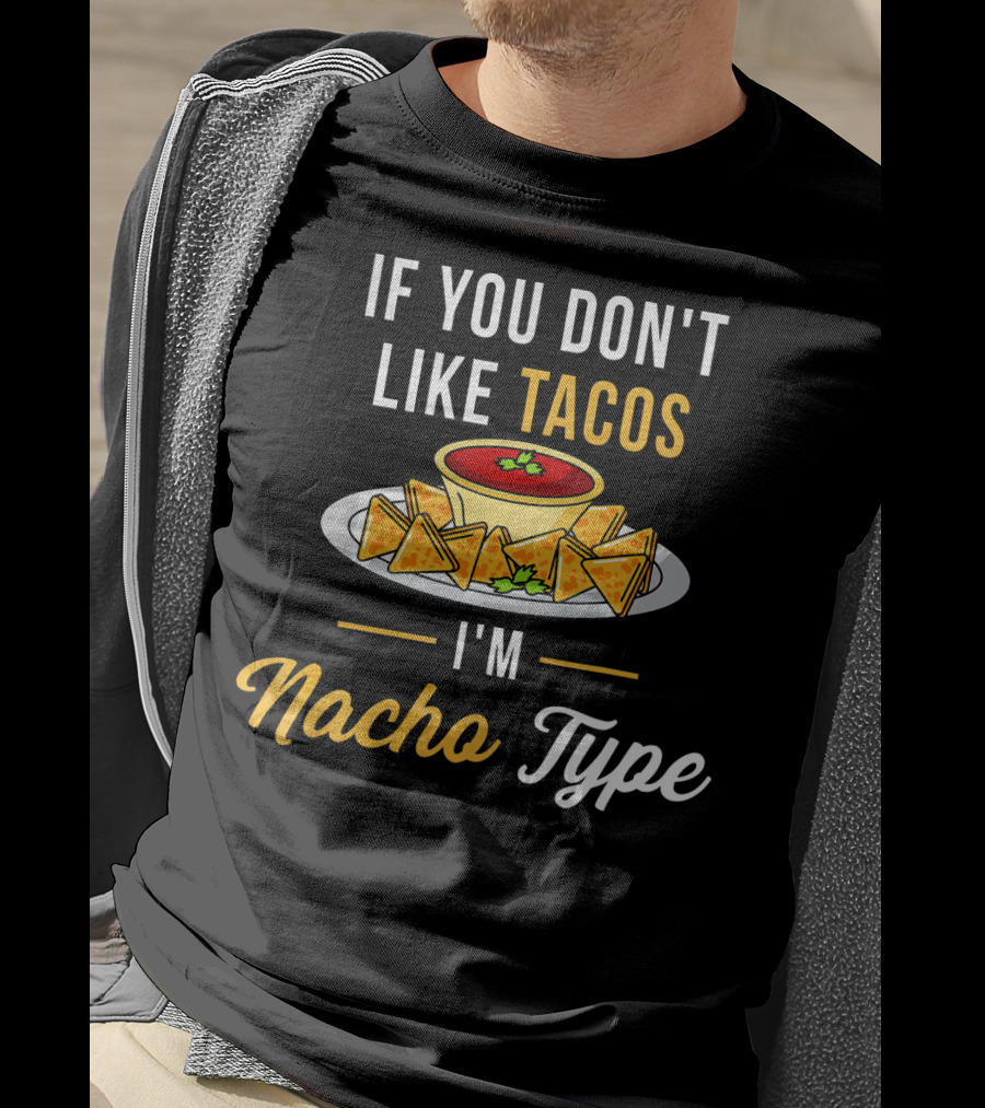 If You Don't Like Tacos I'm Nacho Type T-Shirt