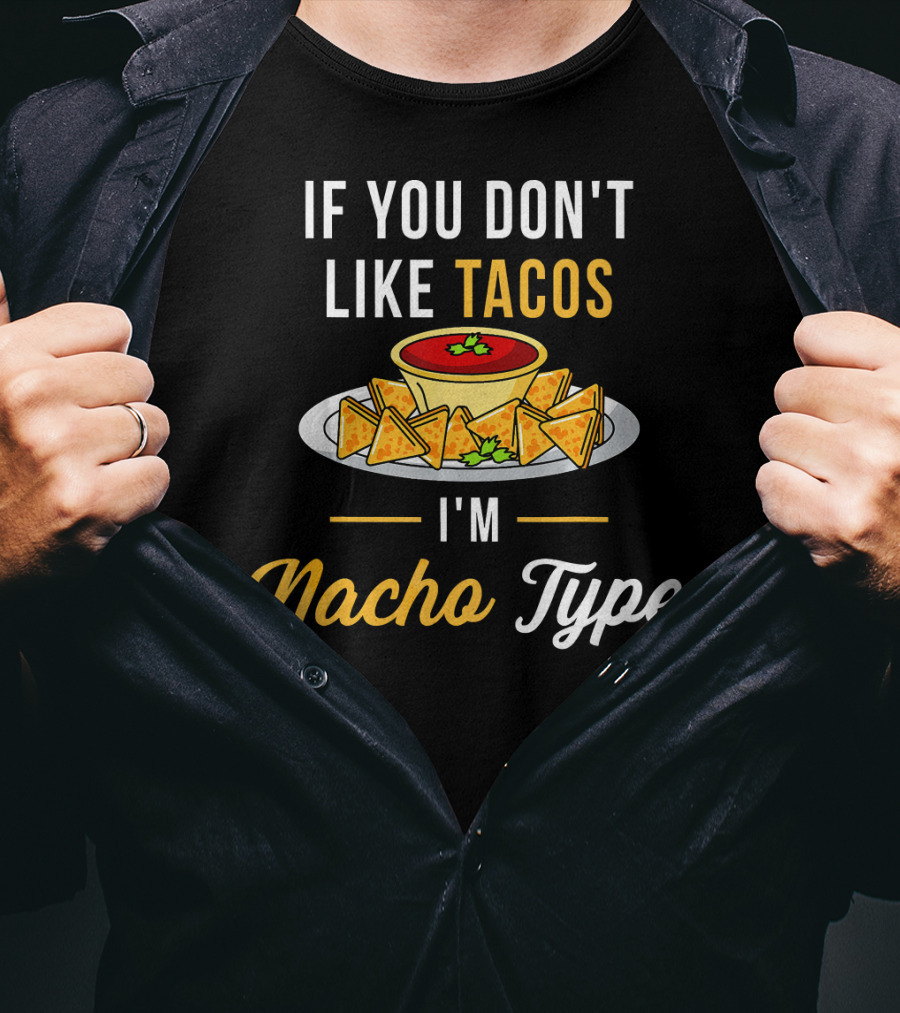 If You Don't Like Tacos I'm Nacho Type T-Shirt