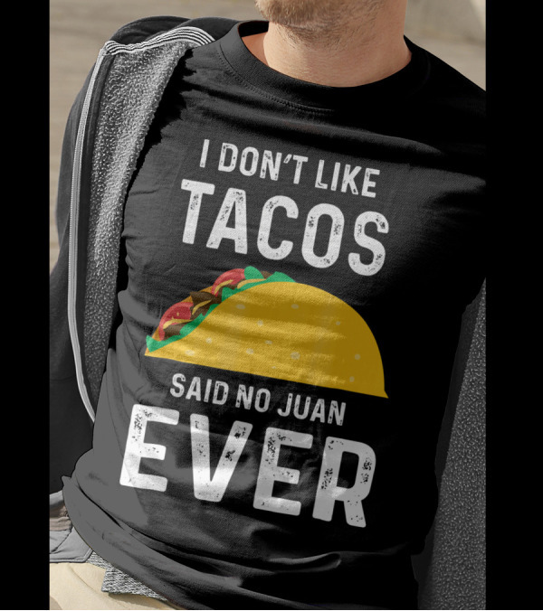 I Don't Like Tacos Said No Juan Ever T-Shirt
