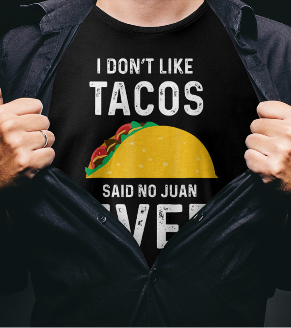 I Don't Like Tacos Said No Juan Ever T-Shirt