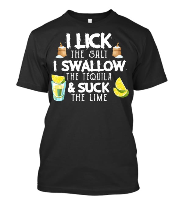 I Lick The Salt I Swallow The Tequila And Suck The Lime With Cinco De Mayo Vibes T-Shirt