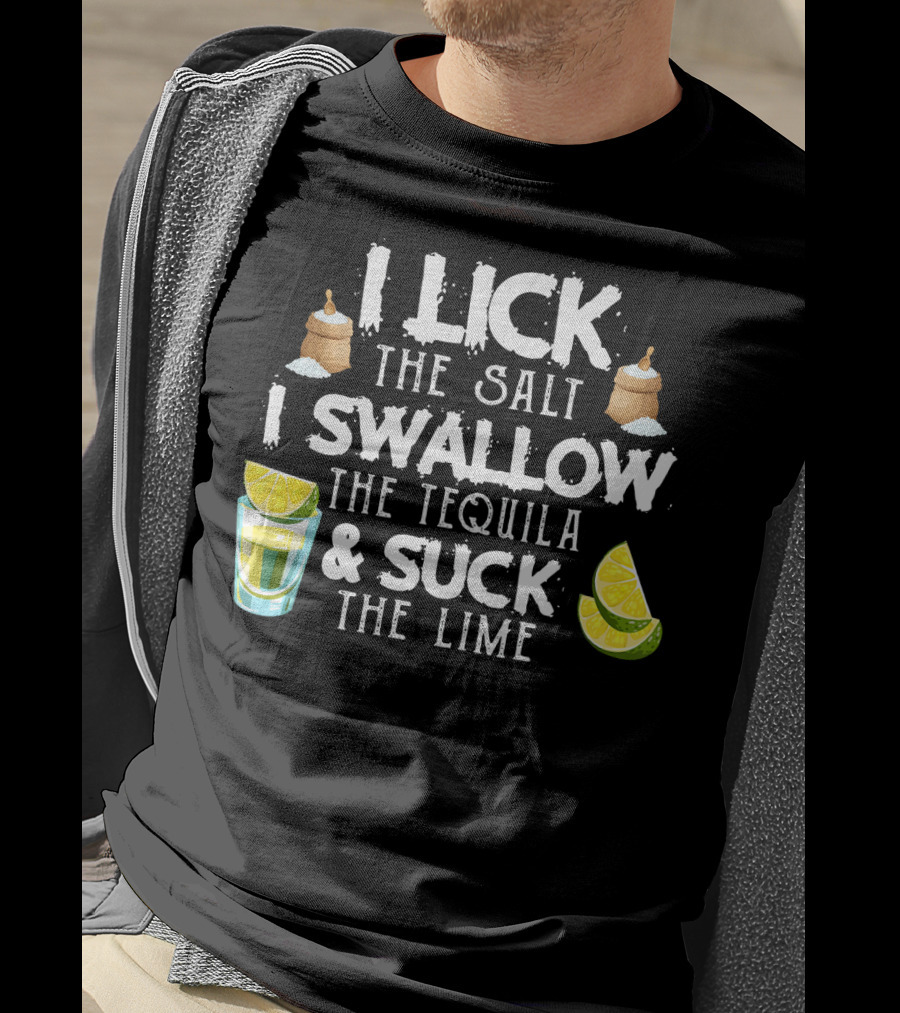 I Lick The Salt I Swallow The Tequila And Suck The Lime With Cinco De Mayo Vibes T-Shirt