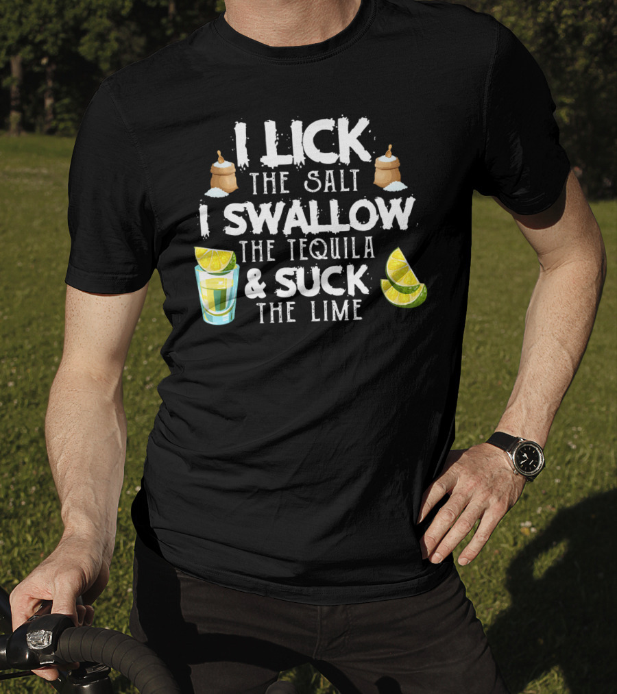I Lick The Salt I Swallow The Tequila And Suck The Lime With Cinco De Mayo Vibes T-Shirt