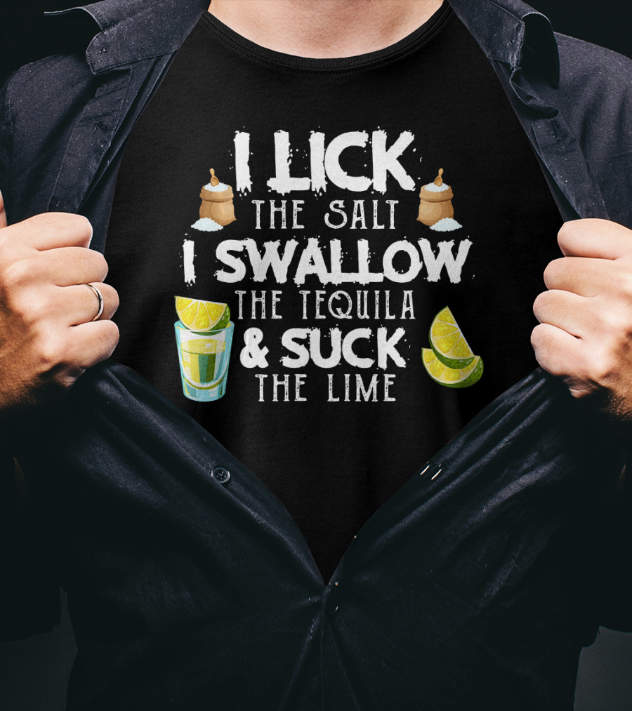 I Lick The Salt I Swallow The Tequila And Suck The Lime With Cinco De Mayo Vibes T-Shirt