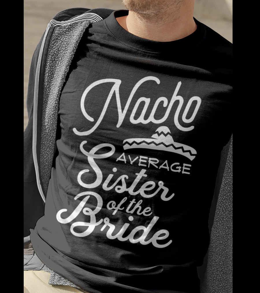 Nacho Average Sister Of The Bride With Sombrero T-Shirt
