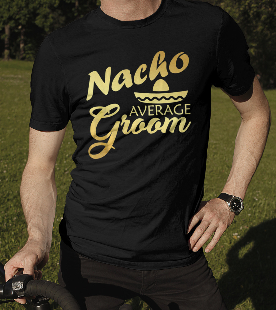 Nacho Average Groom Sombrero Accent Cinco De May T-Shirt