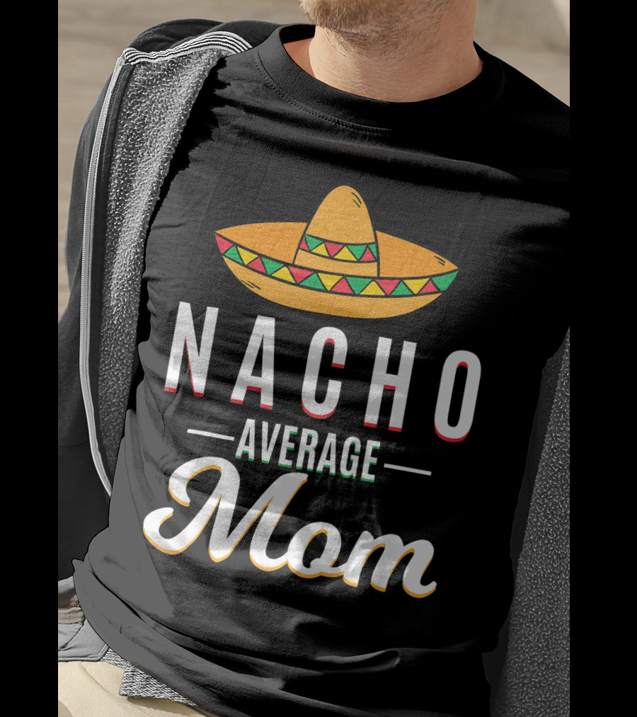 Nacho Average Mom Cinco De Mayo Sombrero Mexican Fiesta T-Shirt