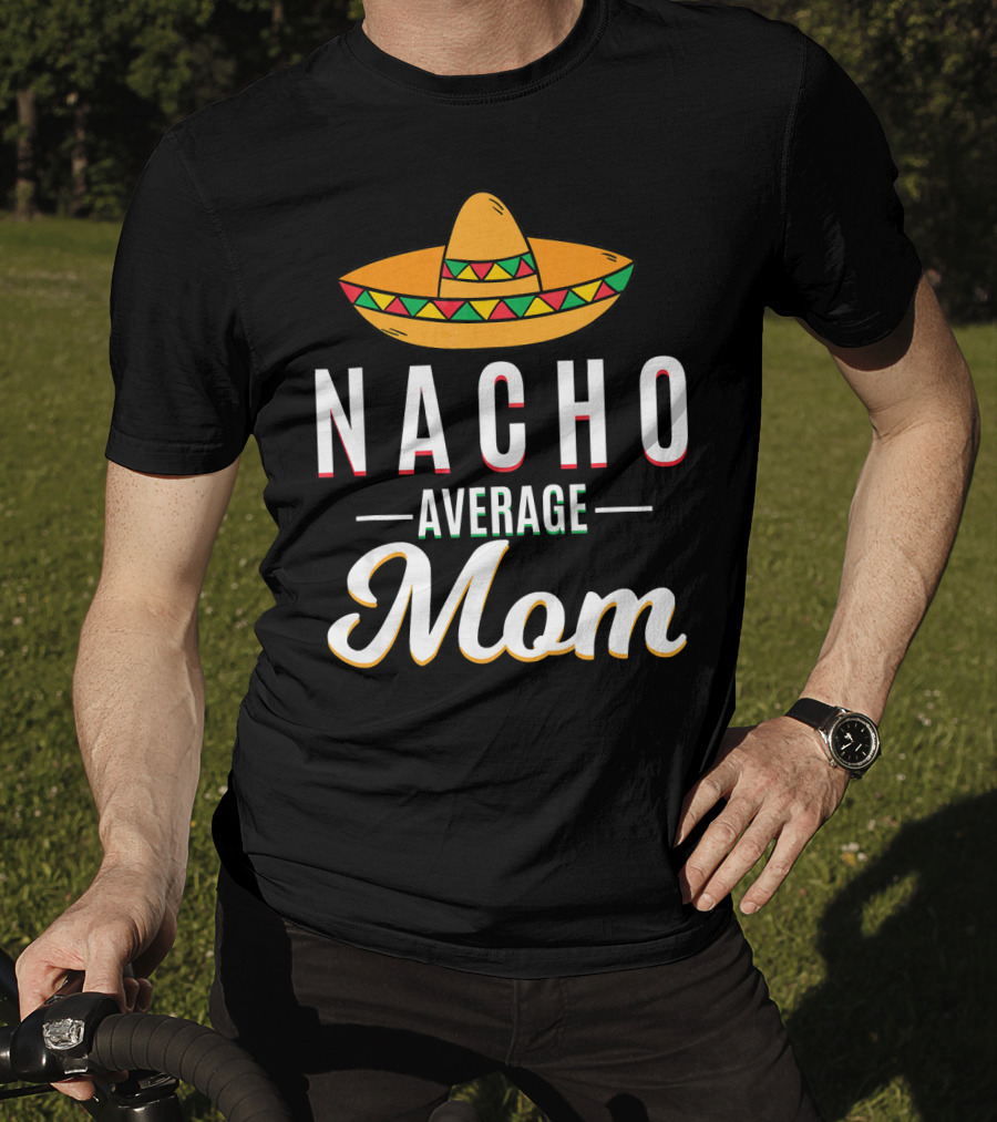 Nacho Average Mom Cinco De Mayo Sombrero Mexican Fiesta T-Shirt