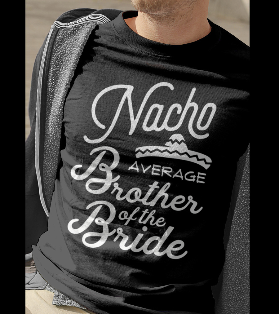 Nacho Average Brother Of The Bride Sombrero Joke T-Shirt