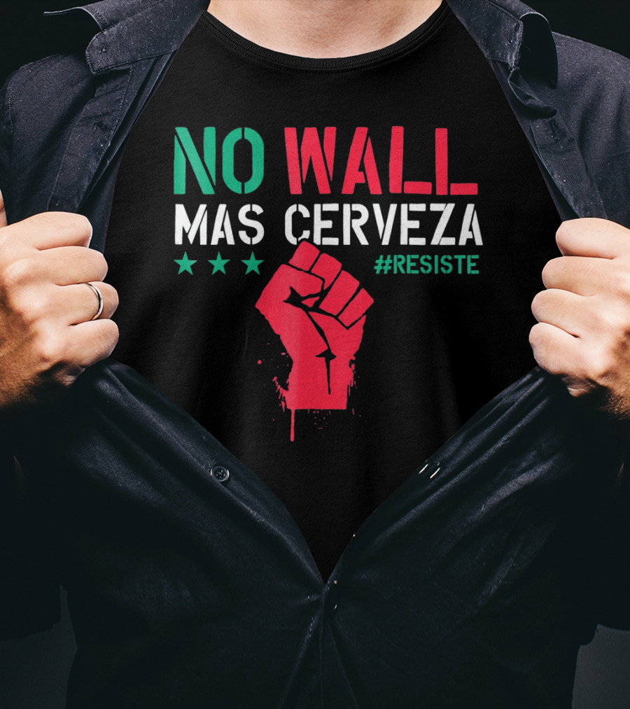 NO WALL MAS CERVEZA RESISTE Fist Symbol Cinco De Mayo T-Shirt