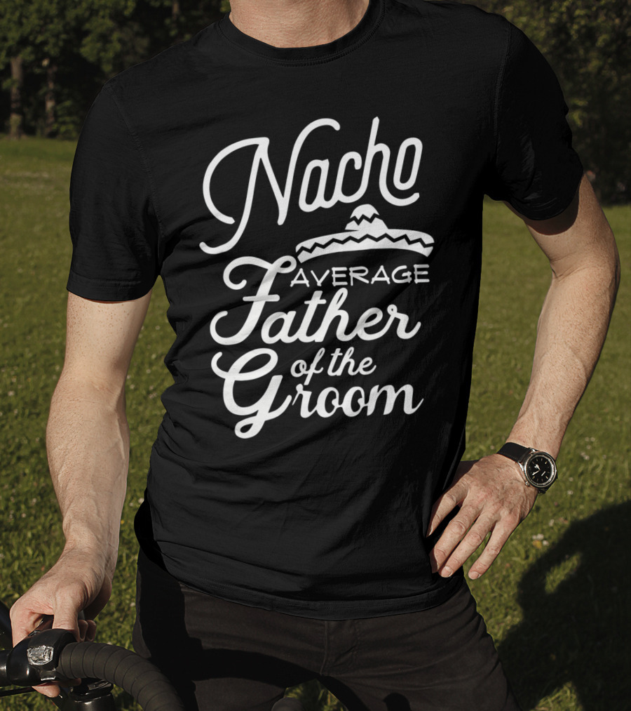 Nacho Average Father Of The Groom Sombrero Fiesta T-Shirt