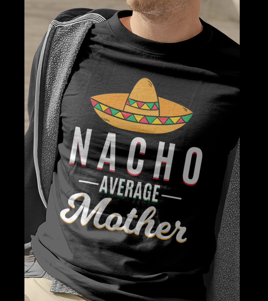 Nacho Average Mother Cinco De Mayo Sombrero Mexic T-Shirt