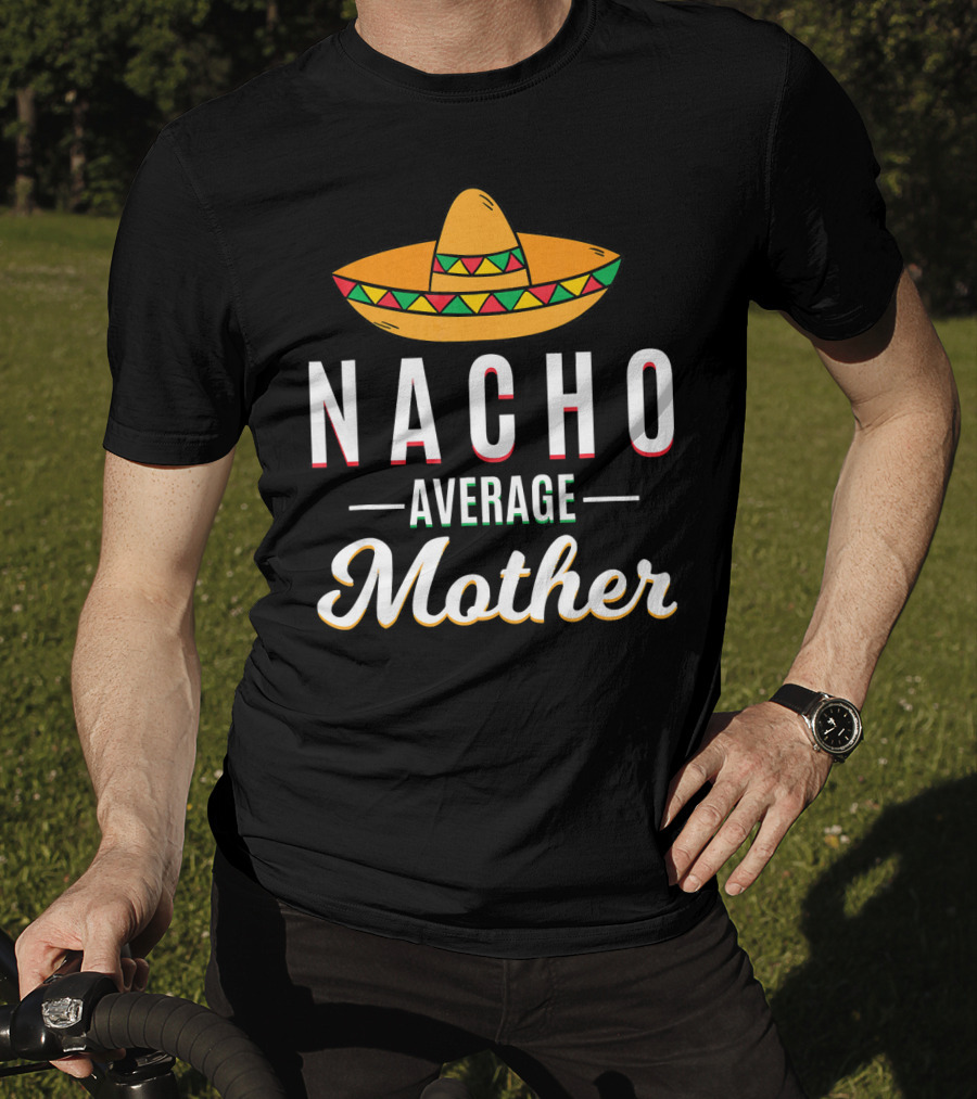 Nacho Average Mother Cinco De Mayo Sombrero Mexic T-Shirt