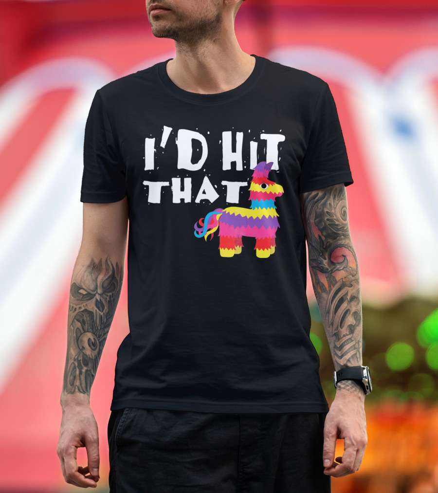 I’d Hit That Colorful Funny Piñata Cinco De Mayo T-Shirt