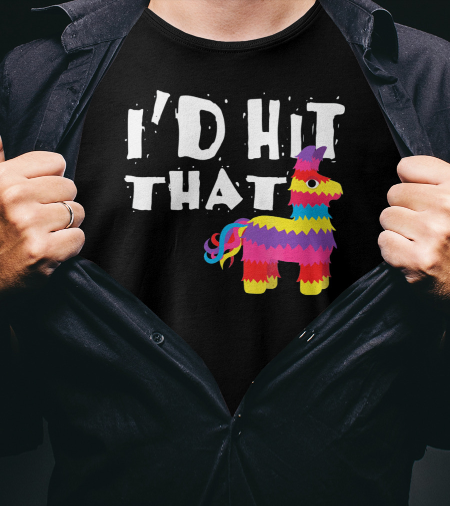 I’d Hit That Colorful Funny Piñata Cinco De Mayo T-Shirt