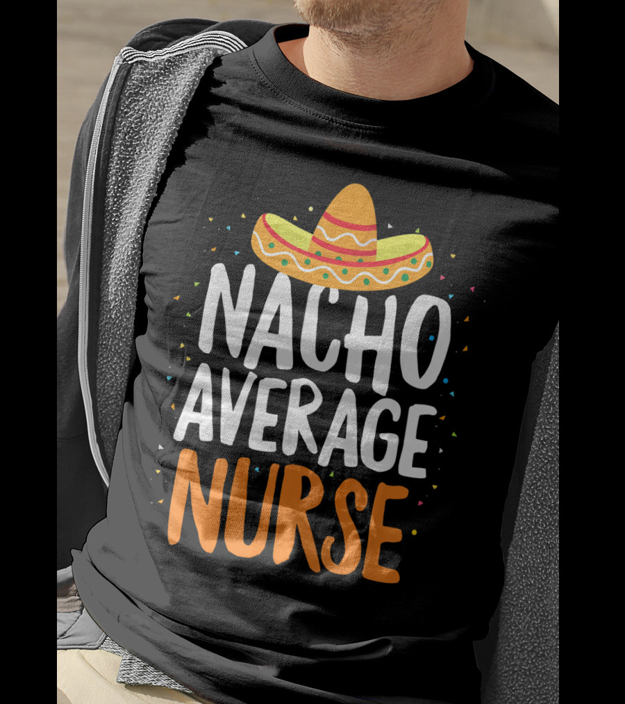 Nacho Average Nurse Cinco De Mayo Mexican Sombrero T-Shirt