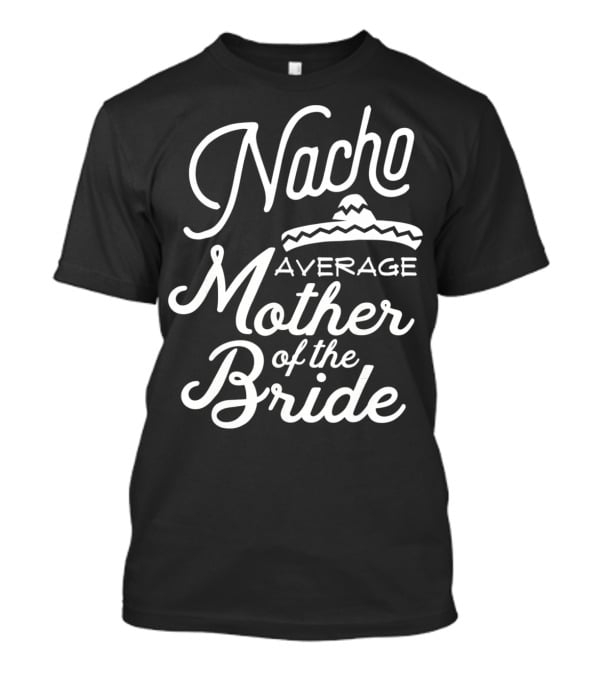 Nacho Average Mother Of The Bride Sombrero T-Shirt