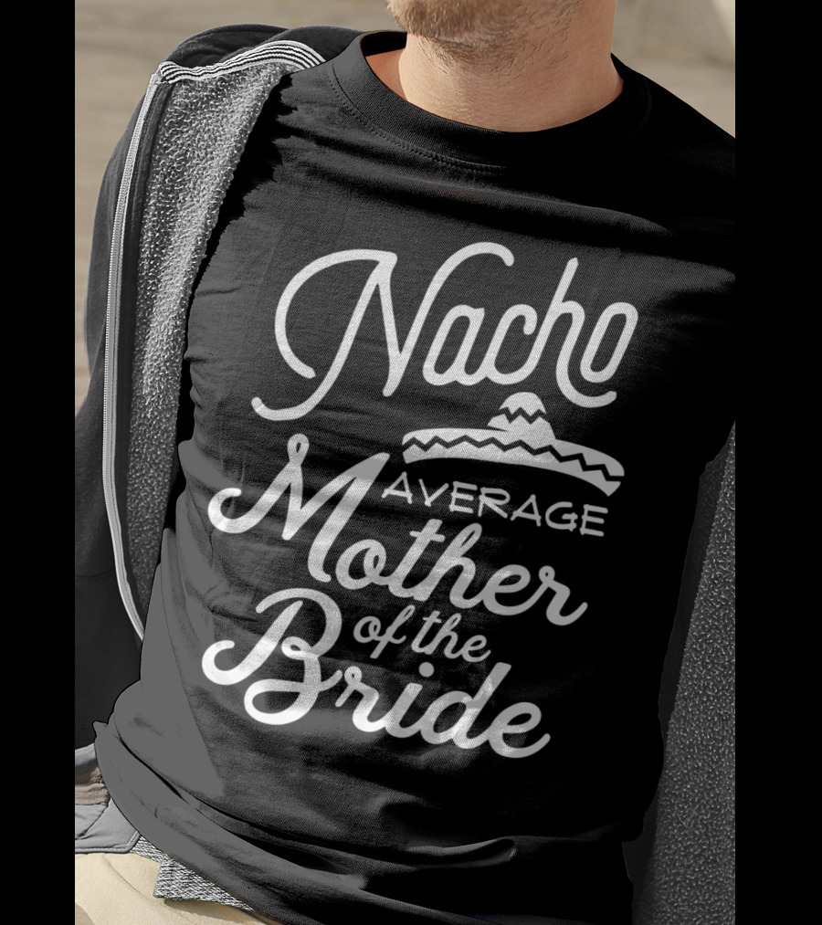 Nacho Average Mother Of The Bride Sombrero T-Shirt