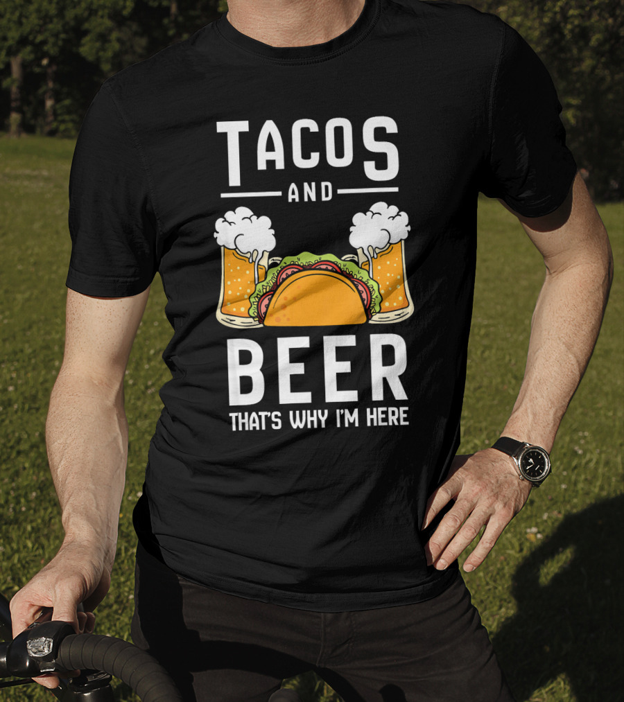 Tacos And Beer That's Why I'm Here Funny Taco Lover Mexican Cinco T-Shirt