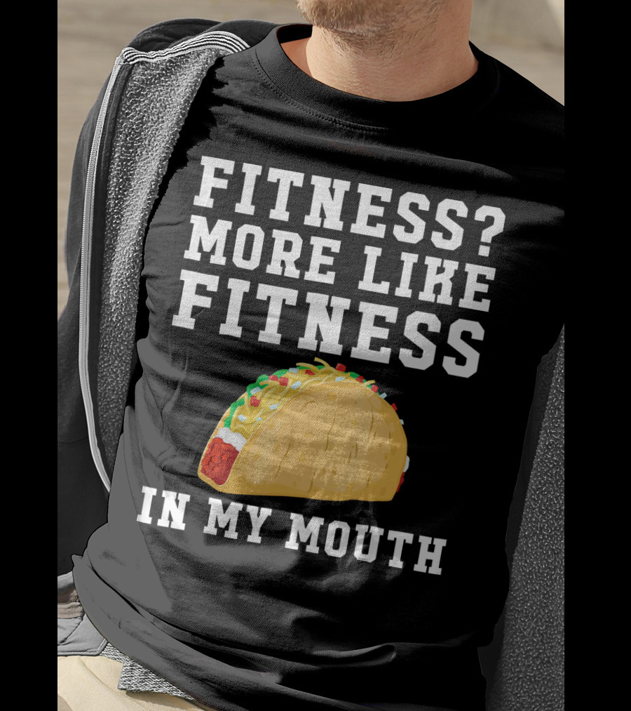 Fitness More Like Fitness Taco In My Mouth T-Shirt