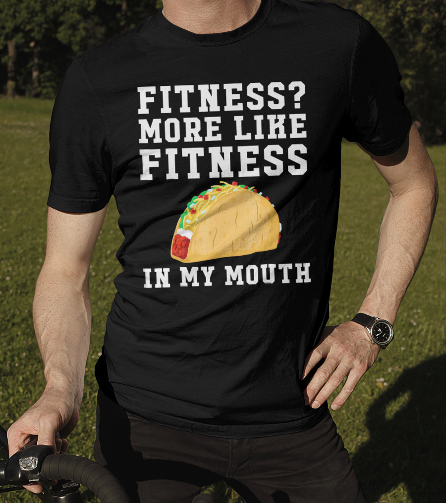 Fitness More Like Fitness Taco In My Mouth T-Shirt