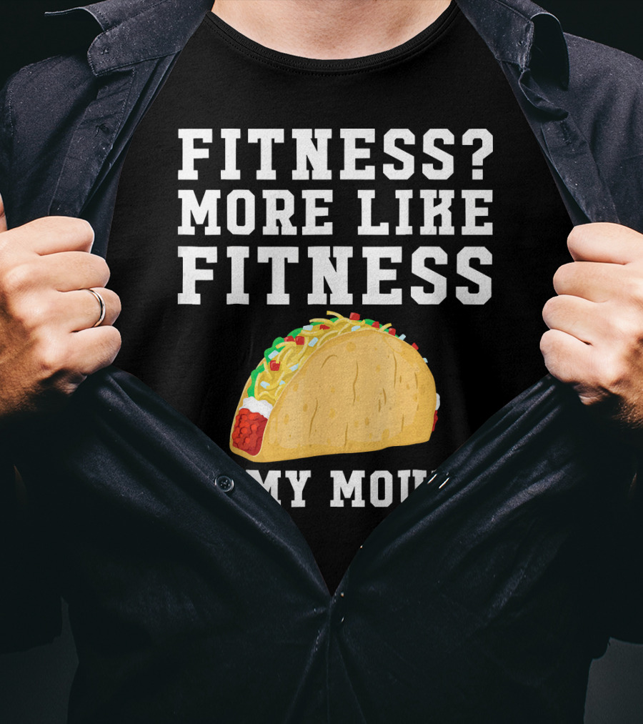 Fitness More Like Fitness Taco In My Mouth T-Shirt