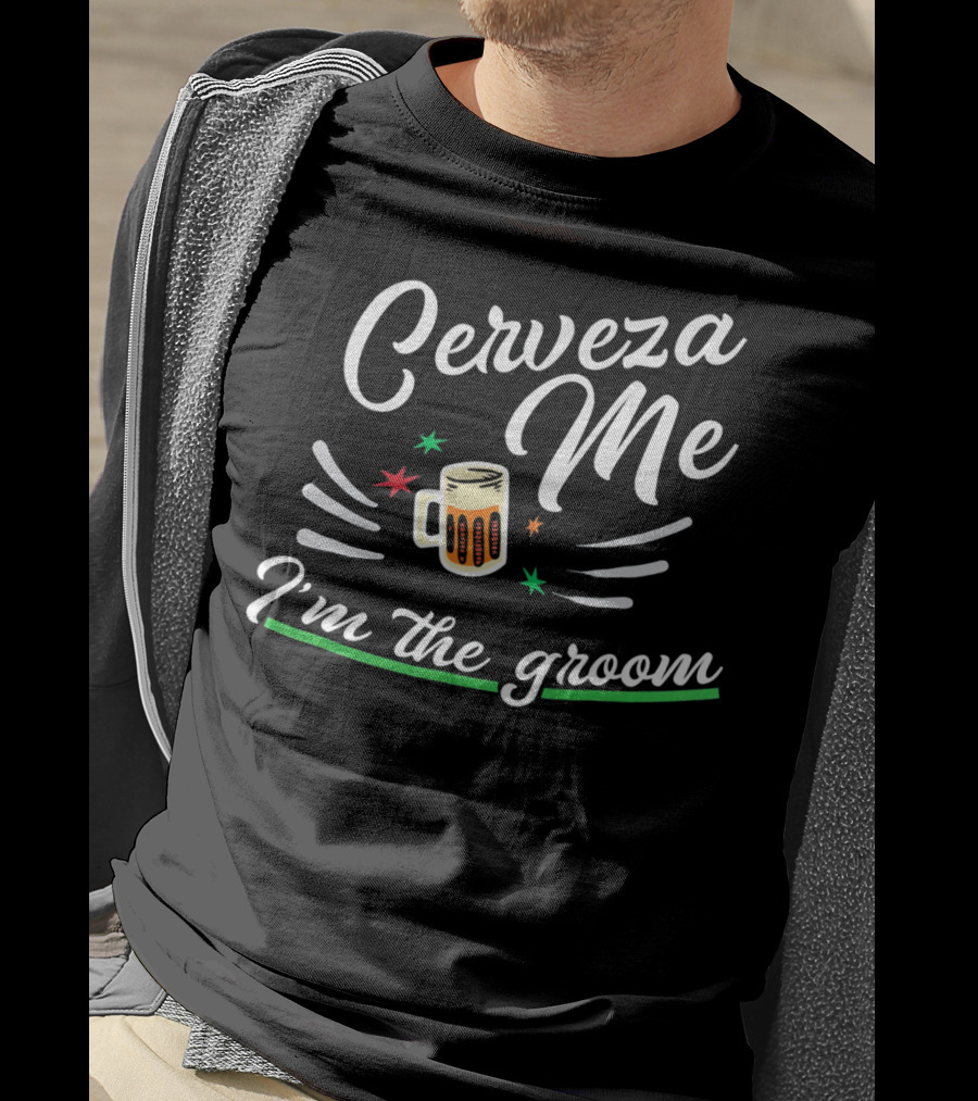 Cerveza Me I'm The Groom Cinco De Mayo Bach Party T-Shirt