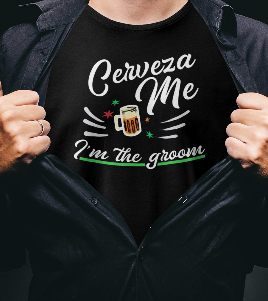 Cerveza Me I'm The Groom Cinco De Mayo Bach Party T-Shirt