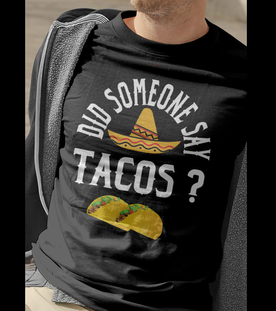 Did Someone Say Tacos Sombrero Mexican Food Humor T-Shirt