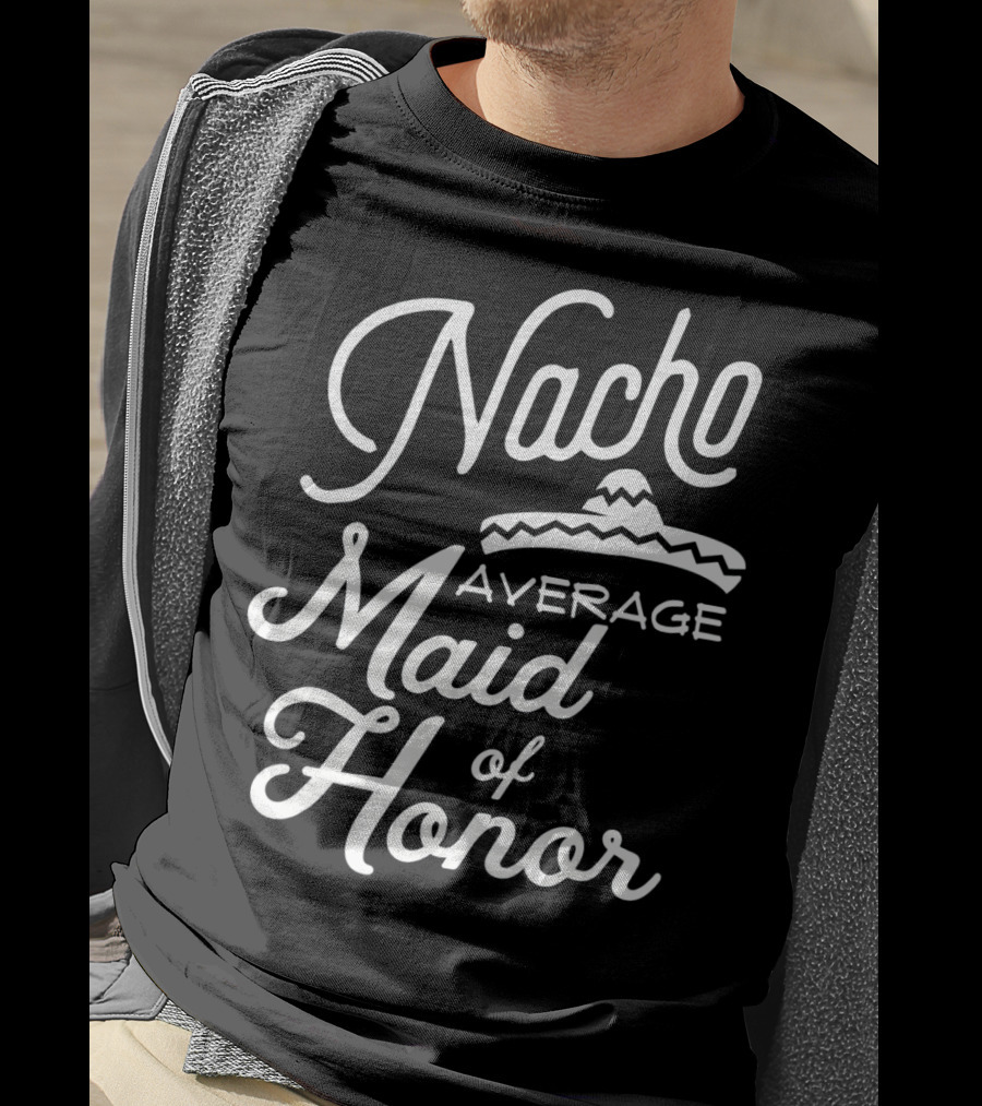 Nacho Average Maid Of Honor Sombrero Fun Cinco De Mayo T-Shirt