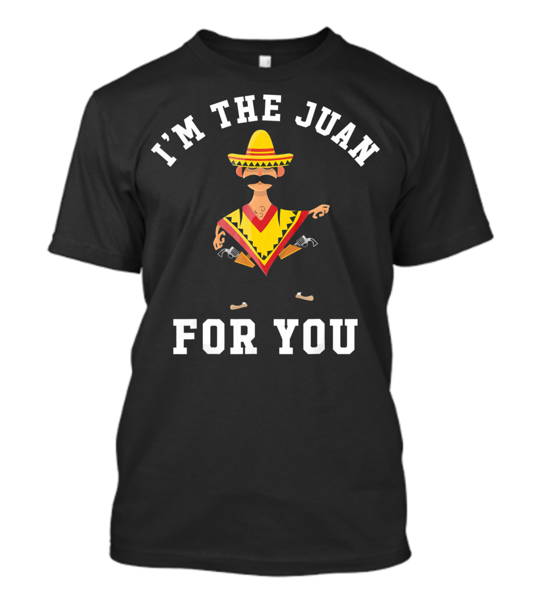 I'M The Juan For You Sombrero Poncho Mustache T-Shirt