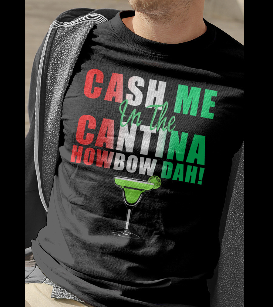 CASH ME In The CANTINA HOWBOW DAH Cinco Margarita T-Shirt