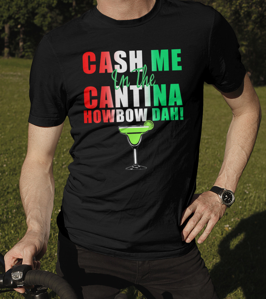 CASH ME In The CANTINA HOWBOW DAH Cinco Margarita T-Shirt