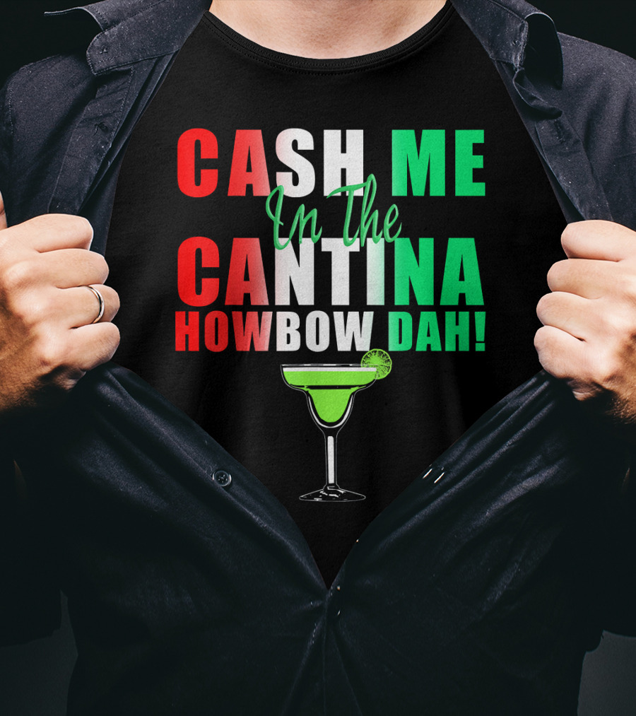 CASH ME In The CANTINA HOWBOW DAH Cinco Margarita T-Shirt