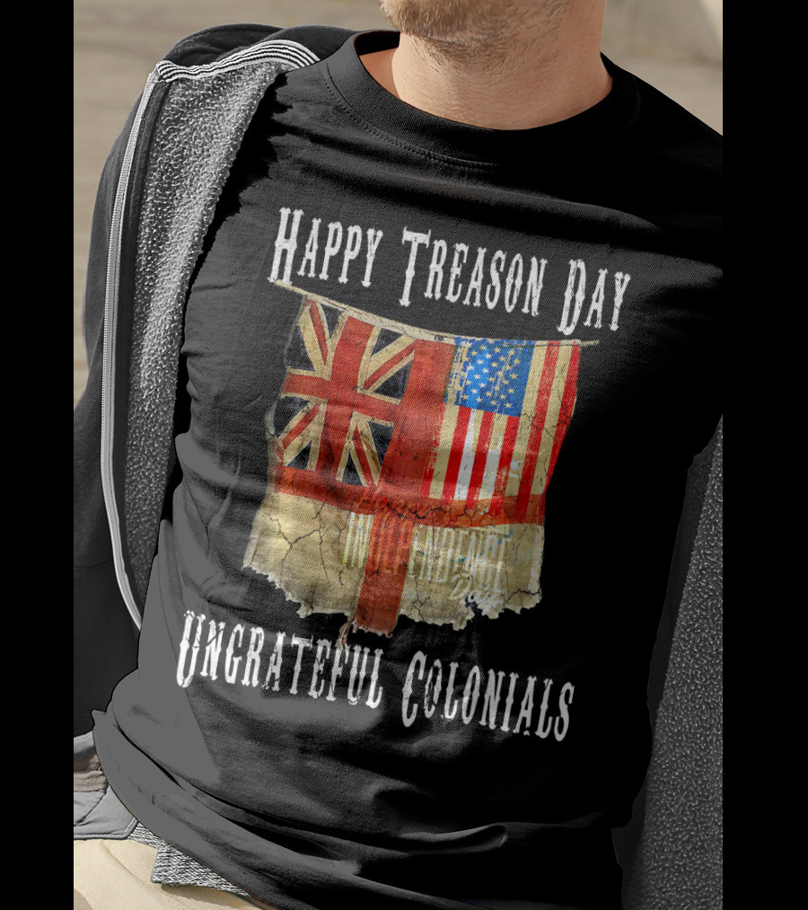 Happy Treason Day Ungrateful Colonials America Independence Day British Flag American Flag T-Shirt