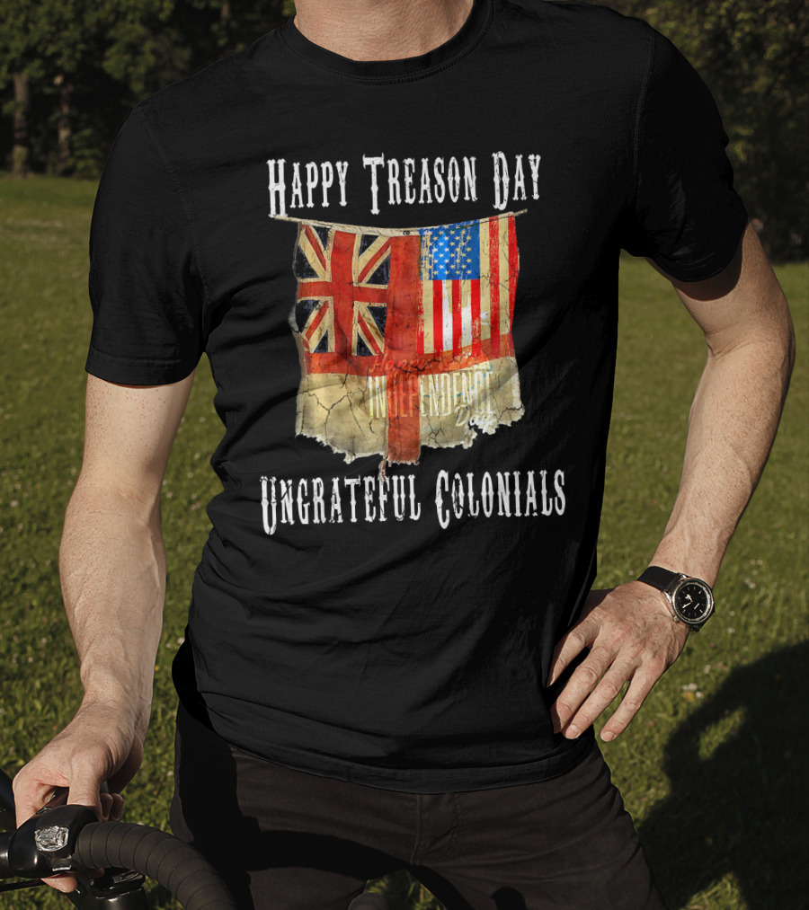 Happy Treason Day Ungrateful Colonials America Independence Day British Flag American Flag T-Shirt