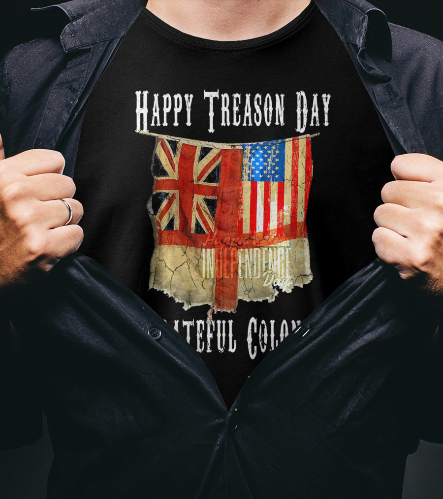 Happy Treason Day Ungrateful Colonials America Independence Day British Flag American Flag T-Shirt