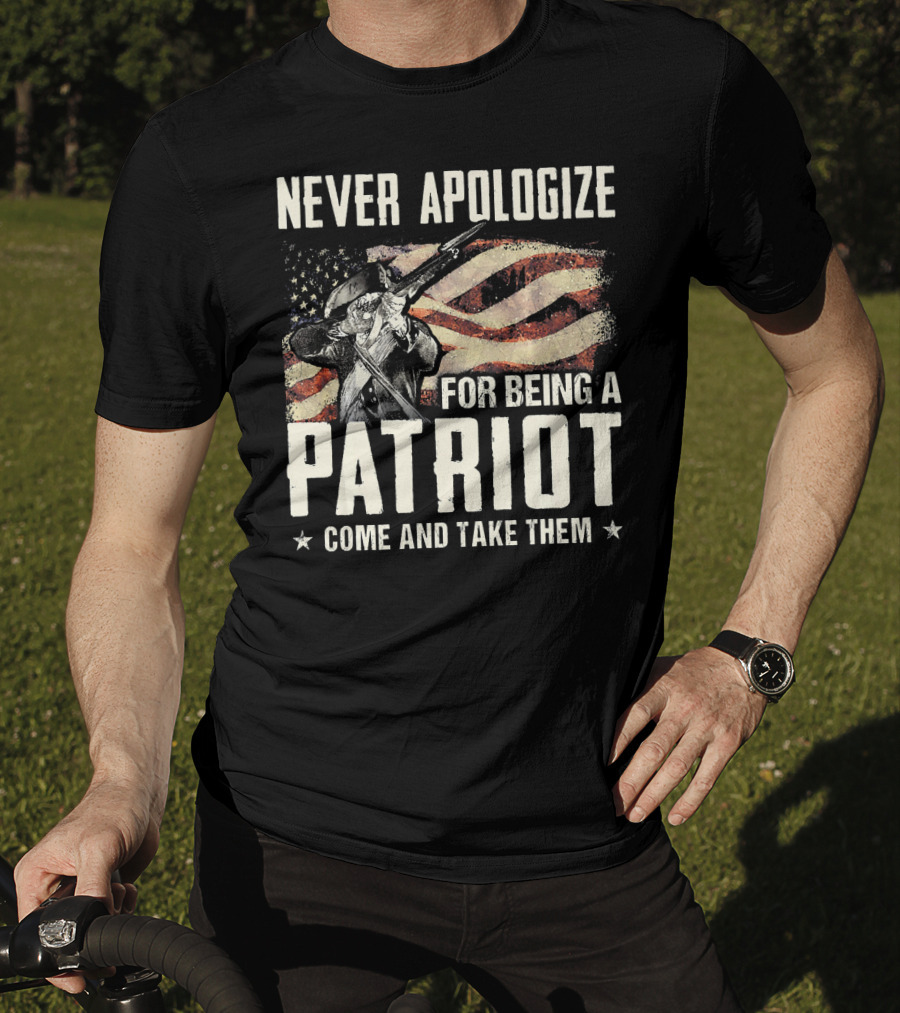 Never Apologize For Being A Patriot Come And Take Them T-Shirt