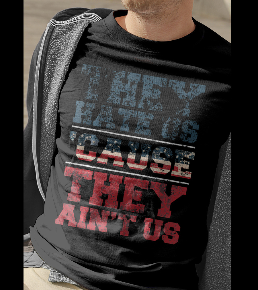 They Hate Us Cause They Ain't Us American Flag T-Shirt