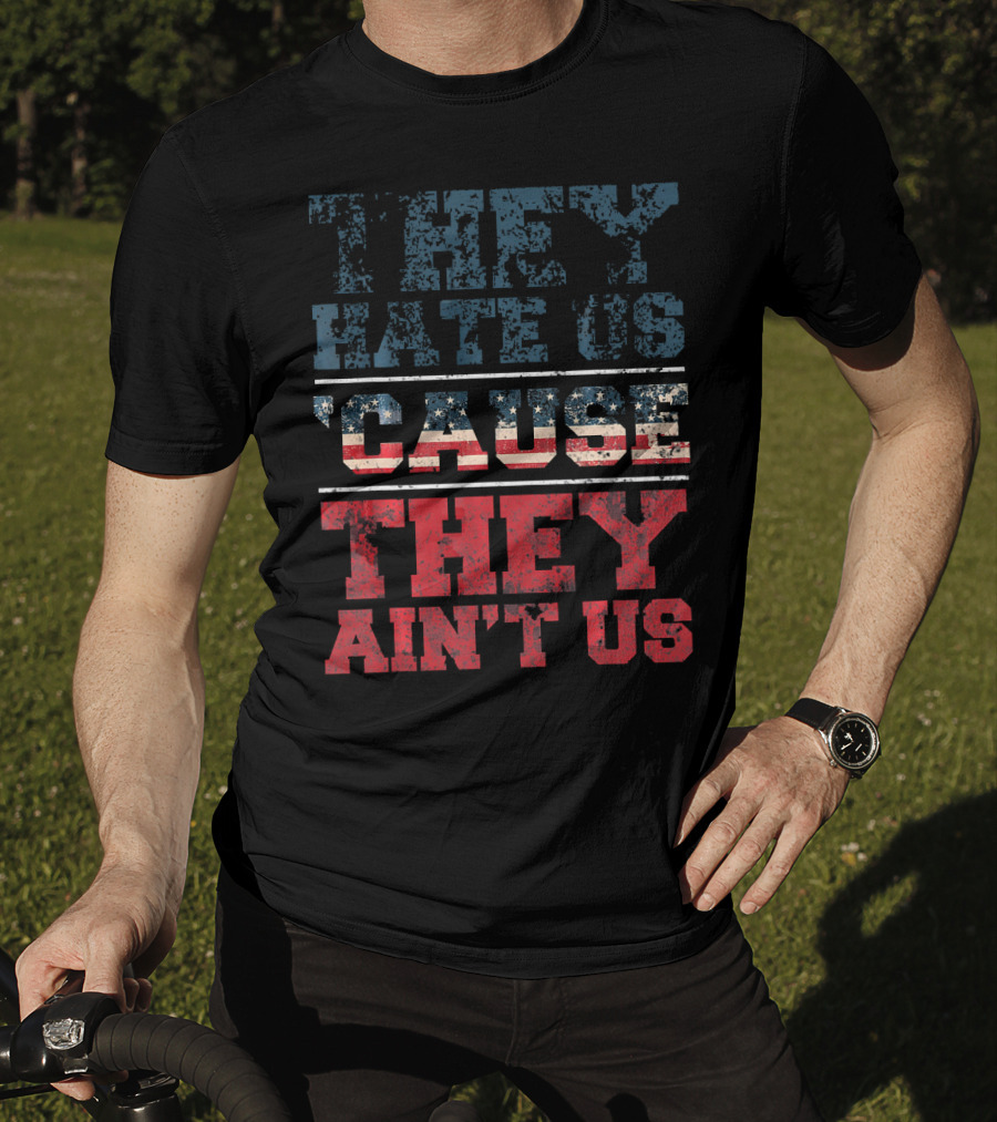 They Hate Us Cause They Ain't Us American Flag T-Shirt
