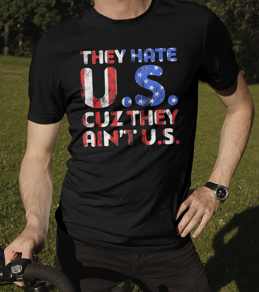 They Hate U.s. Cuz They Ain't U.s T-Shirt