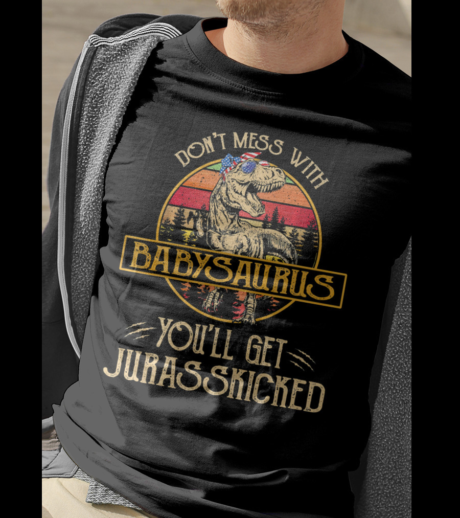 Don't Mess With Babysaurus You'll Get Jurasskicked T-Shirt