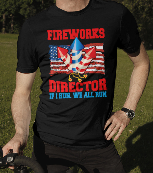 FIREWORKS DIRECTOR IF I RUN WE ALL RUN American Flag Rockets T-Shirt