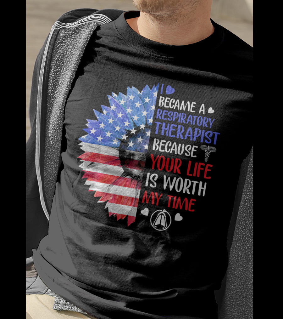 I Became A Respiratory Therapist Because Your Life Is Worth My Time American Flag Sunflower T-Shirt